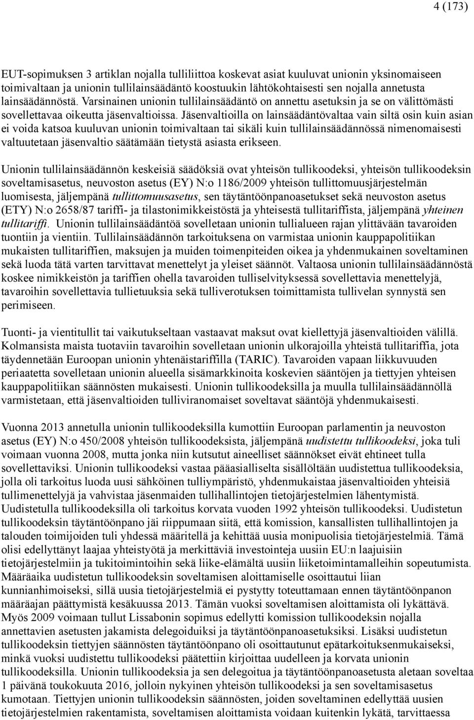 Jäsenvaltioilla on lainsäädäntövaltaa vain siltä osin kuin asian ei voida katsoa kuuluvan unionin toimivaltaan tai sikäli kuin tullilainsäädännössä nimenomaisesti valtuutetaan jäsenvaltio säätämään