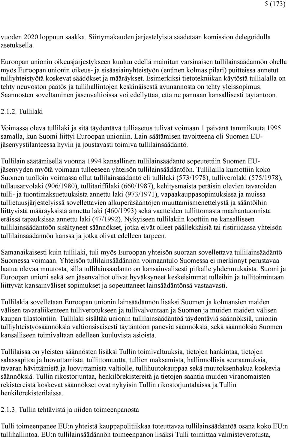 tulliyhteistyötä koskevat säädökset ja määräykset. Esimerkiksi tietotekniikan käytöstä tullialalla on tehty neuvoston päätös ja tullihallintojen keskinäisestä avunannosta on tehty yleissopimus.