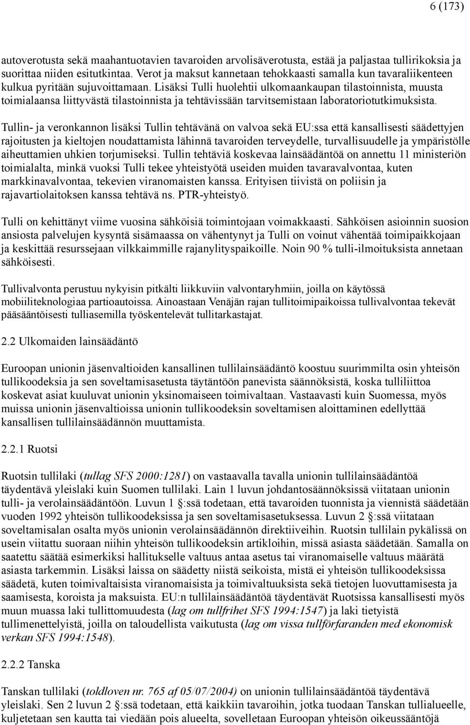 Lisäksi Tulli huolehtii ulkomaankaupan tilastoinnista, muusta toimialaansa liittyvästä tilastoinnista ja tehtävissään tarvitsemistaan laboratoriotutkimuksista.