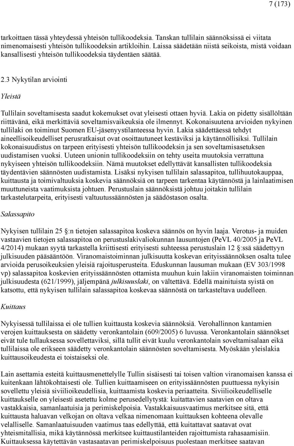 3 Nykytilan arviointi Yleistä Tullilain soveltamisesta saadut kokemukset ovat yleisesti ottaen hyviä. Lakia on pidetty sisällöltään riittävänä, eikä merkittäviä soveltamisvaikeuksia ole ilmennyt.