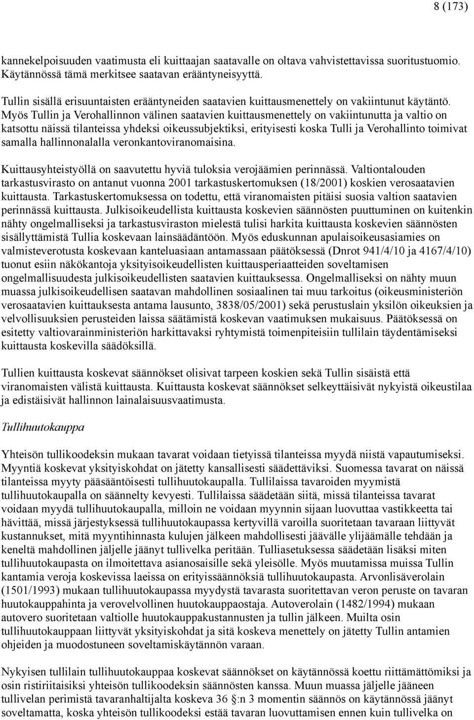 Myös Tullin ja Verohallinnon välinen saatavien kuittausmenettely on vakiintunutta ja valtio on katsottu näissä tilanteissa yhdeksi oikeussubjektiksi, erityisesti koska Tulli ja Verohallinto toimivat
