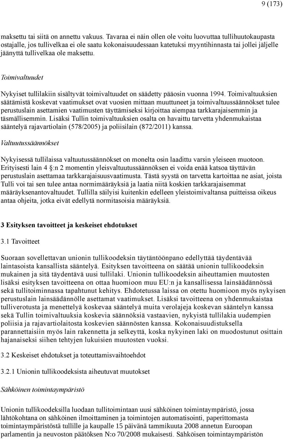 Toimivaltuudet Nykyiset tullilakiin sisältyvät toimivaltuudet on säädetty pääosin vuonna 1994.