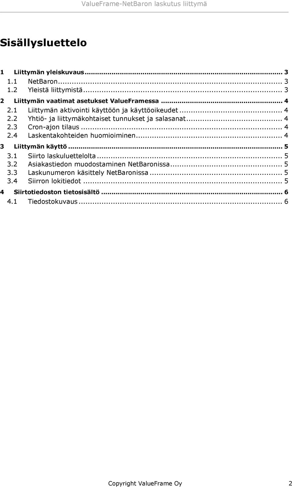 .. 4 2.3 Crn-ajn tilaus... 4 2.4 Laskentakhteiden humiiminen... 4 3 Liittymän käyttö... 5 3.1 Siirt laskuluettellta... 5 3.2 Asiakastiedn mudstaminen NetBarnissa.