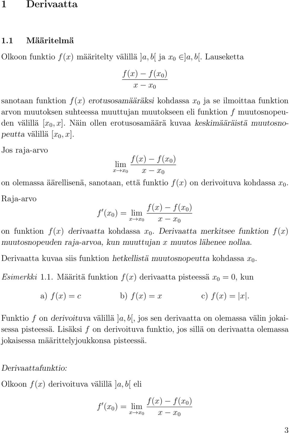 Näin ollen erotusosmäärä kuv keskimääräistä muutosnopeutt välillä [x 0, x]. Jos rj-rvo f(x) f(x 0 ) lim x x 0 x x 0 on olemss äärellisenä, snotn, että funktio f(x) on derivoituv kohdss x 0.