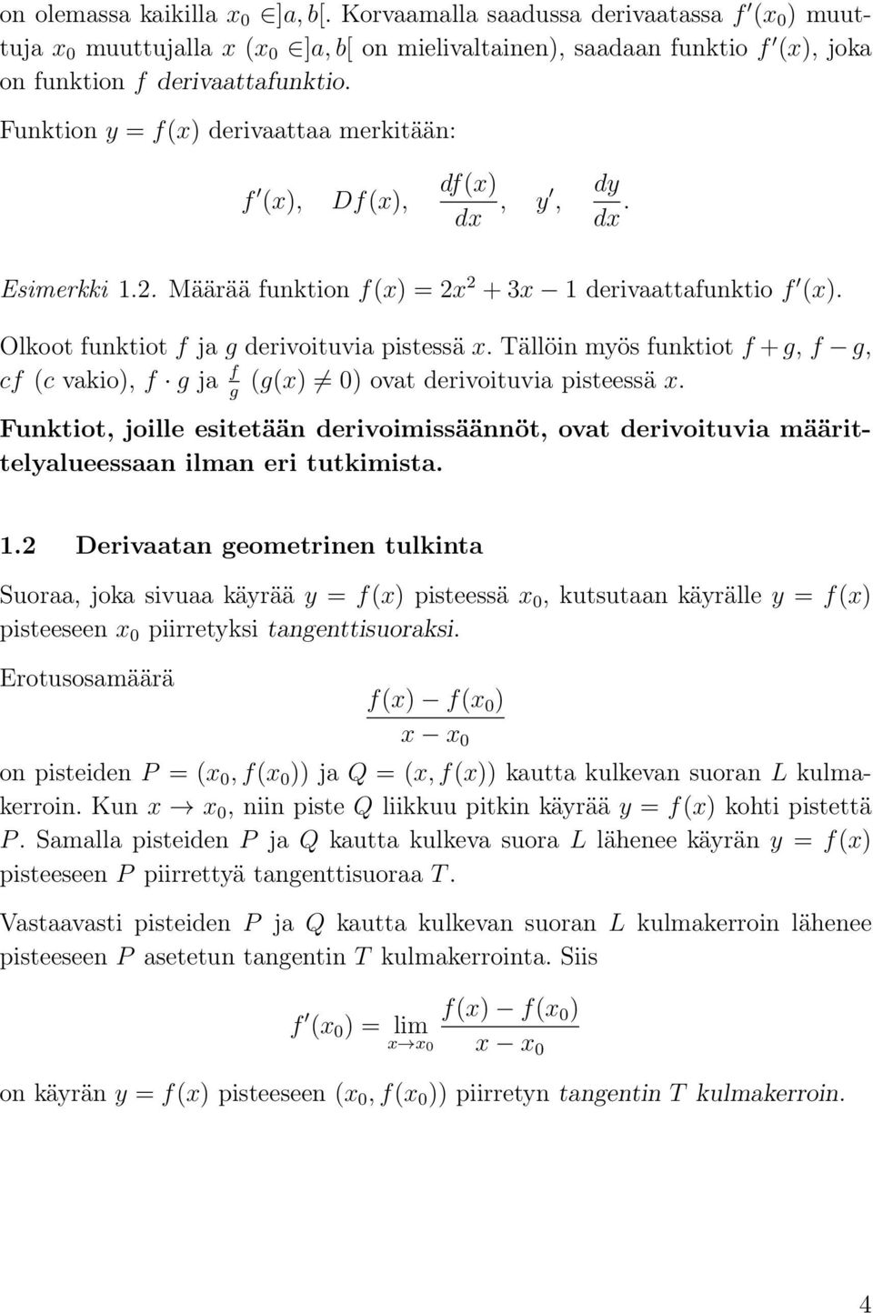 Tällöin myös funktiot f + g, f g, cf (c vkio), f g j f (g(x) 0) ovt derivoituvi pisteessä x. g Funktiot, joille esitetään derivoimissäännöt, ovt derivoituvi määrittelylueessn ilmn eri tutkimist. 1.