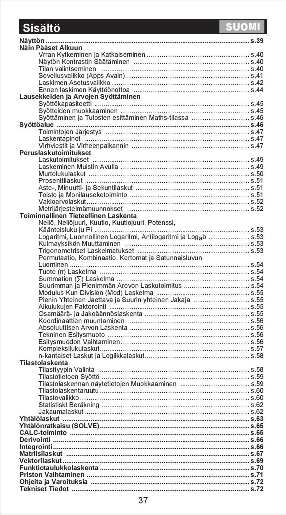 .. s.46 Toimintojen Järjestys... s.47 Laskentapinot... s.47 Virhviestit ja Virheenpalkannin... s.47 Peruslaskutoimitukset Laskutoimitukset... s.49 Laskeminen Muistin Avulla... s.49 Murtolukulaskut... s.50 Prosenttilaskut.