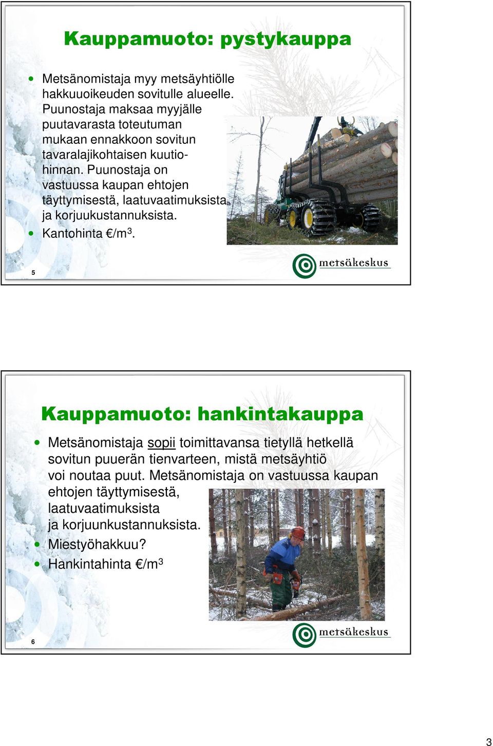 Puunostaja on vastuussa kaupan ehtojen täyttymisestä, laatuvaatimuksista ja korjuukustannuksista. Kantohinta /m3.