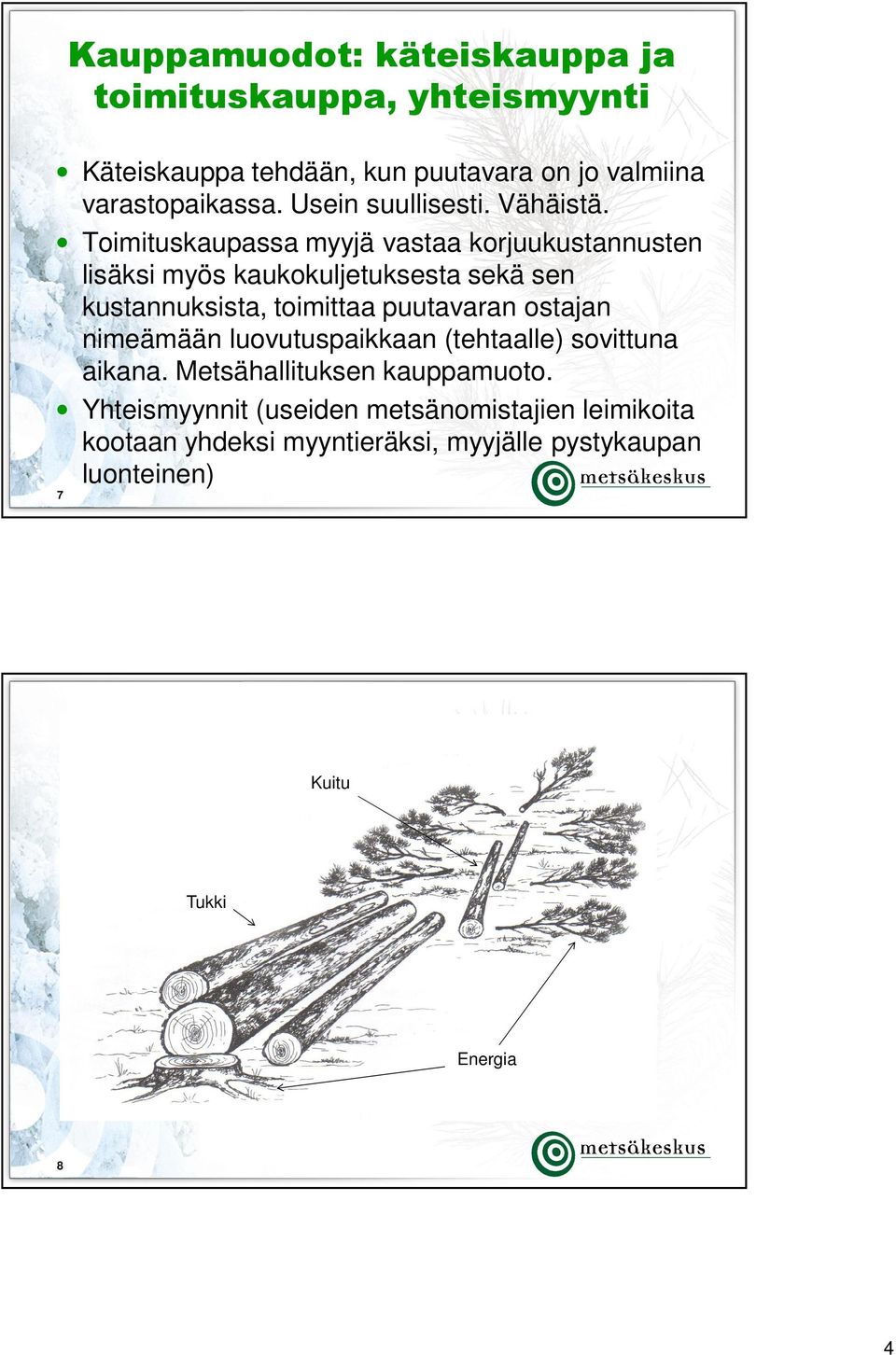 Toimituskaupassa myyjä vastaa korjuukustannusten lisäksi myös kaukokuljetuksesta sekä sen kustannuksista, toimittaa puutavaran