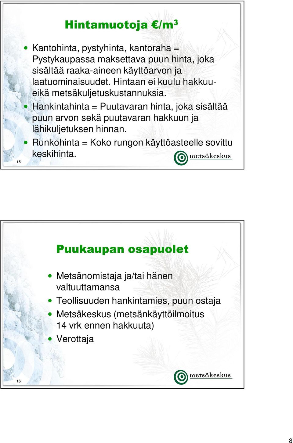 Hankintahinta = Puutavaran hinta, joka sisältää puun arvon sekä puutavaran hakkuun ja lähikuljetuksen hinnan.