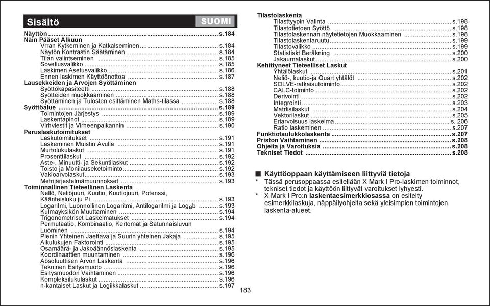 .. s.203 Matrlisilaskut... s.204 Vektorilaskut... s.205 Eriarvoisuus laskelma... s. 206 Ratio laskeminen... s.207 Funktiotaulukkolaskenta... s.207 Priston Vaihtaminen... s.208 Ohjeita ja Varoituksia.