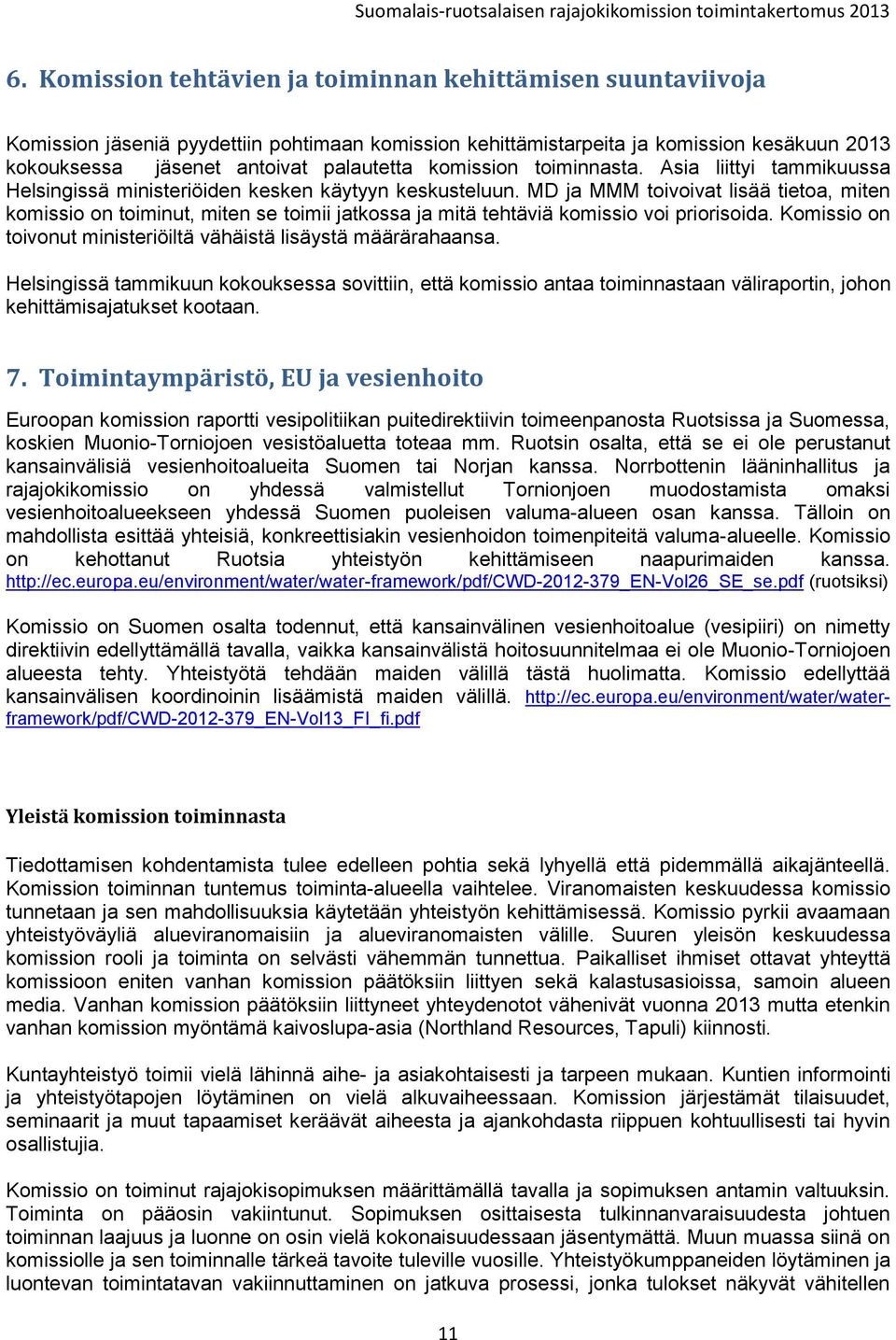 MD ja MMM toivoivat lisää tietoa, miten komissio on toiminut, miten se toimii jatkossa ja mitä tehtäviä komissio voi priorisoida. Komissio on toivonut ministeriöiltä vähäistä lisäystä määrärahaansa.