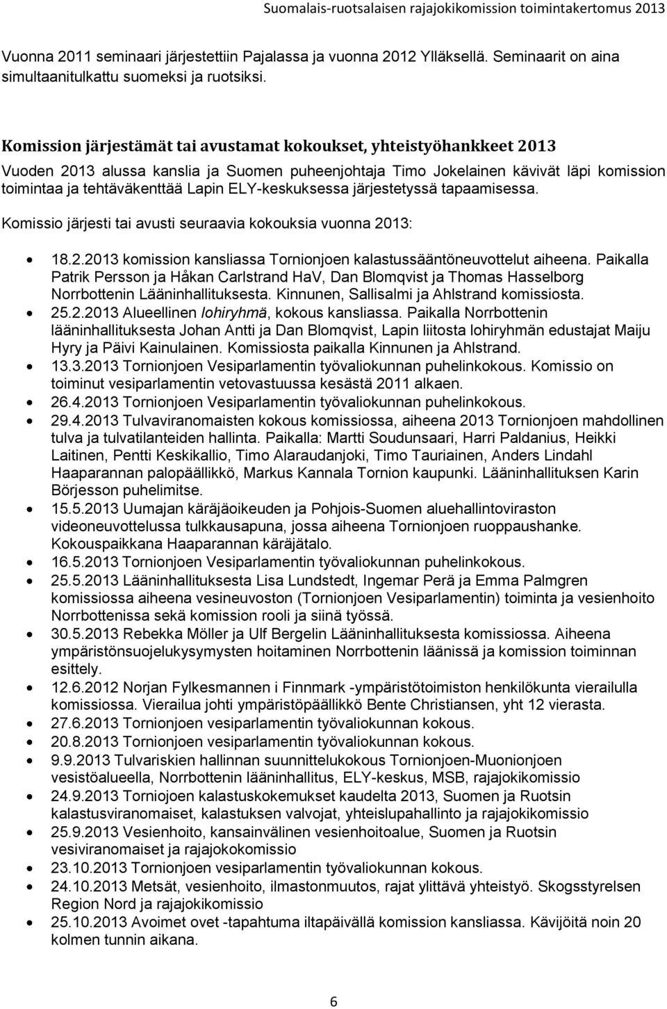 ELY-keskuksessa järjestetyssä tapaamisessa. Komissio järjesti tai avusti seuraavia kokouksia vuonna 2013: 18.2.2013 komission kansliassa Tornionjoen kalastussääntöneuvottelut aiheena.