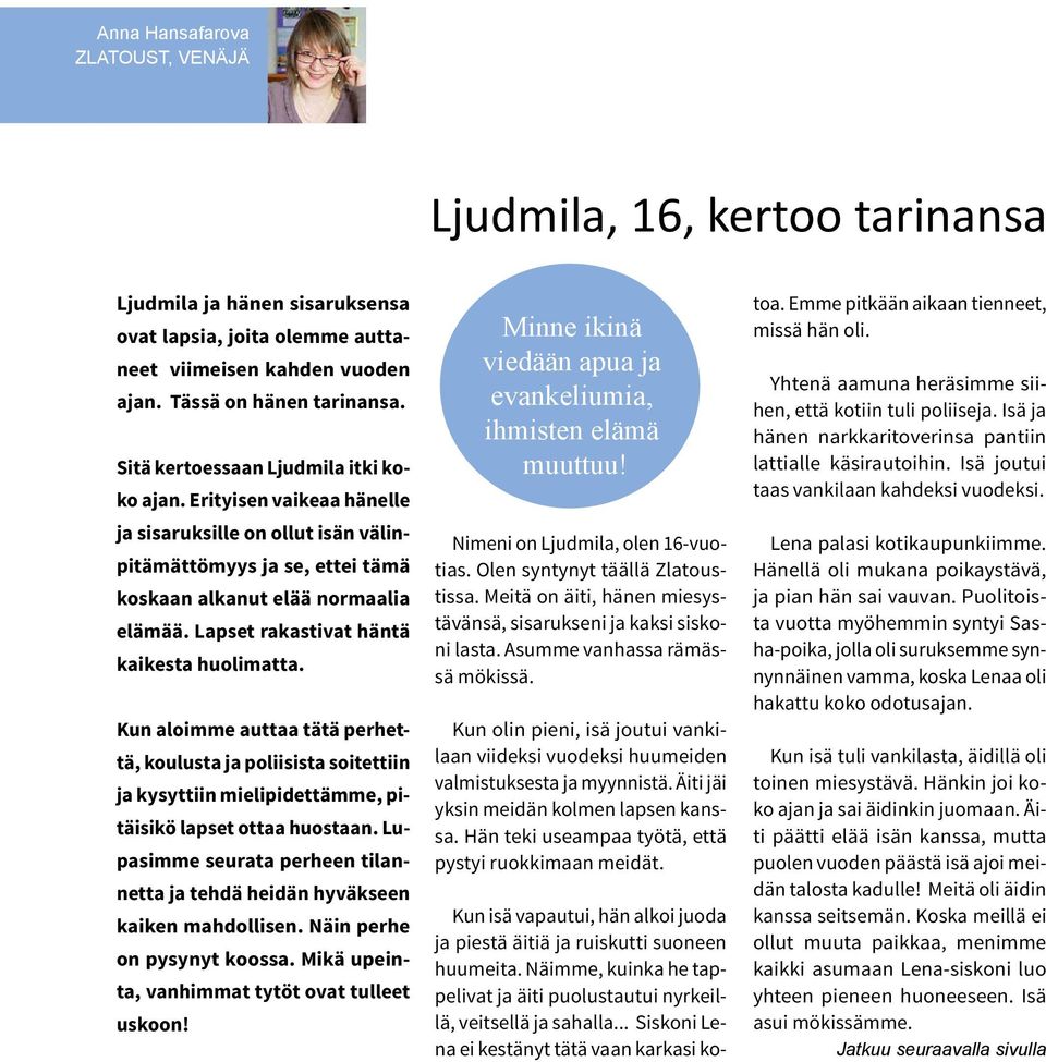 Lapset rakastivat häntä kaikesta huolimatta. Kun aloimme auttaa tätä perhettä, koulusta ja poliisista soitettiin ja kysyttiin mielipidettämme, pitäisikö lapset ottaa huostaan.