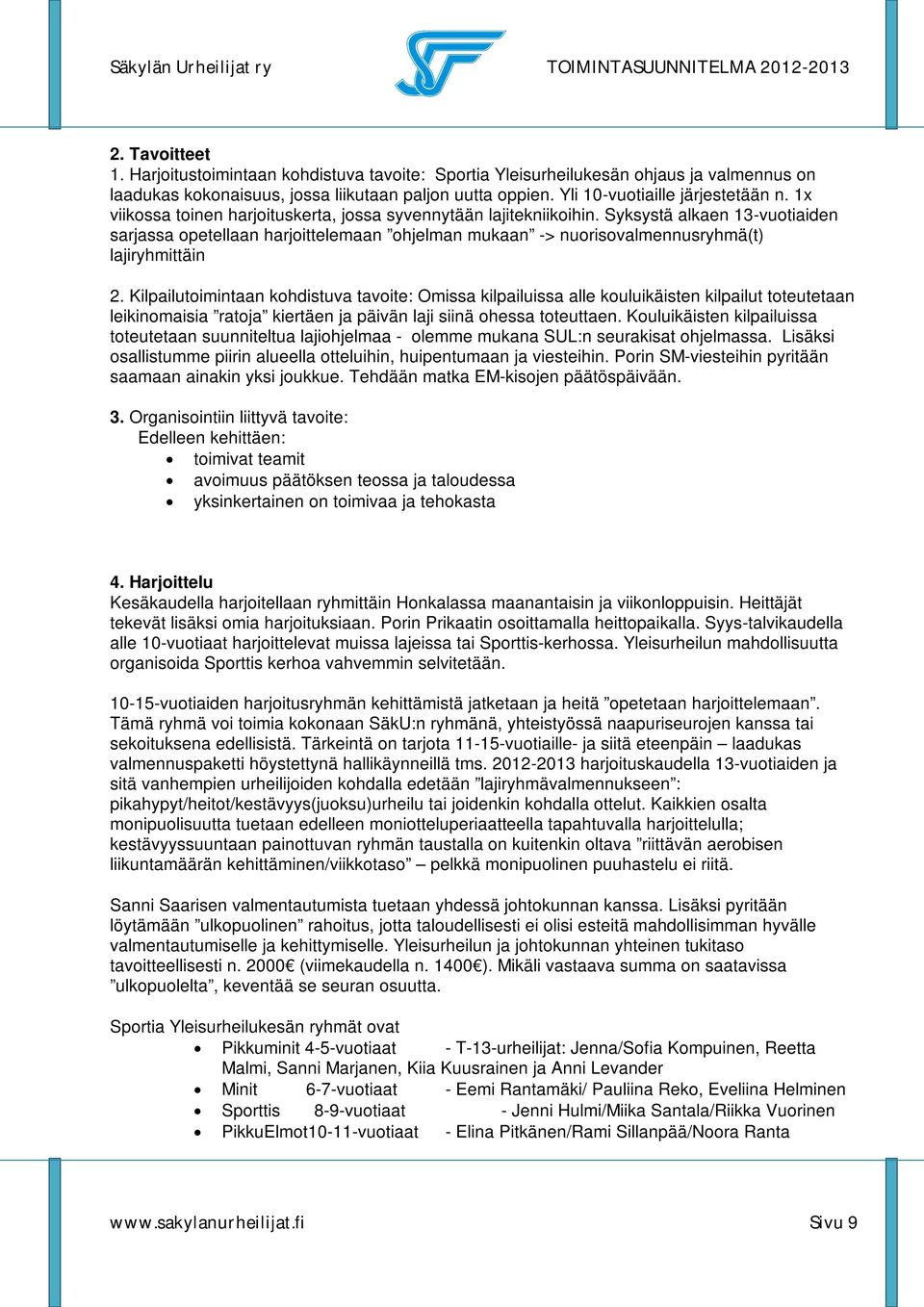 Kilpailutoimintaan kohdistuva tavoite: Omissa kilpailuissa alle kouluikäisten kilpailut toteutetaan leikinomaisia ratoja kiertäen ja päivän laji siinä ohessa toteuttaen.