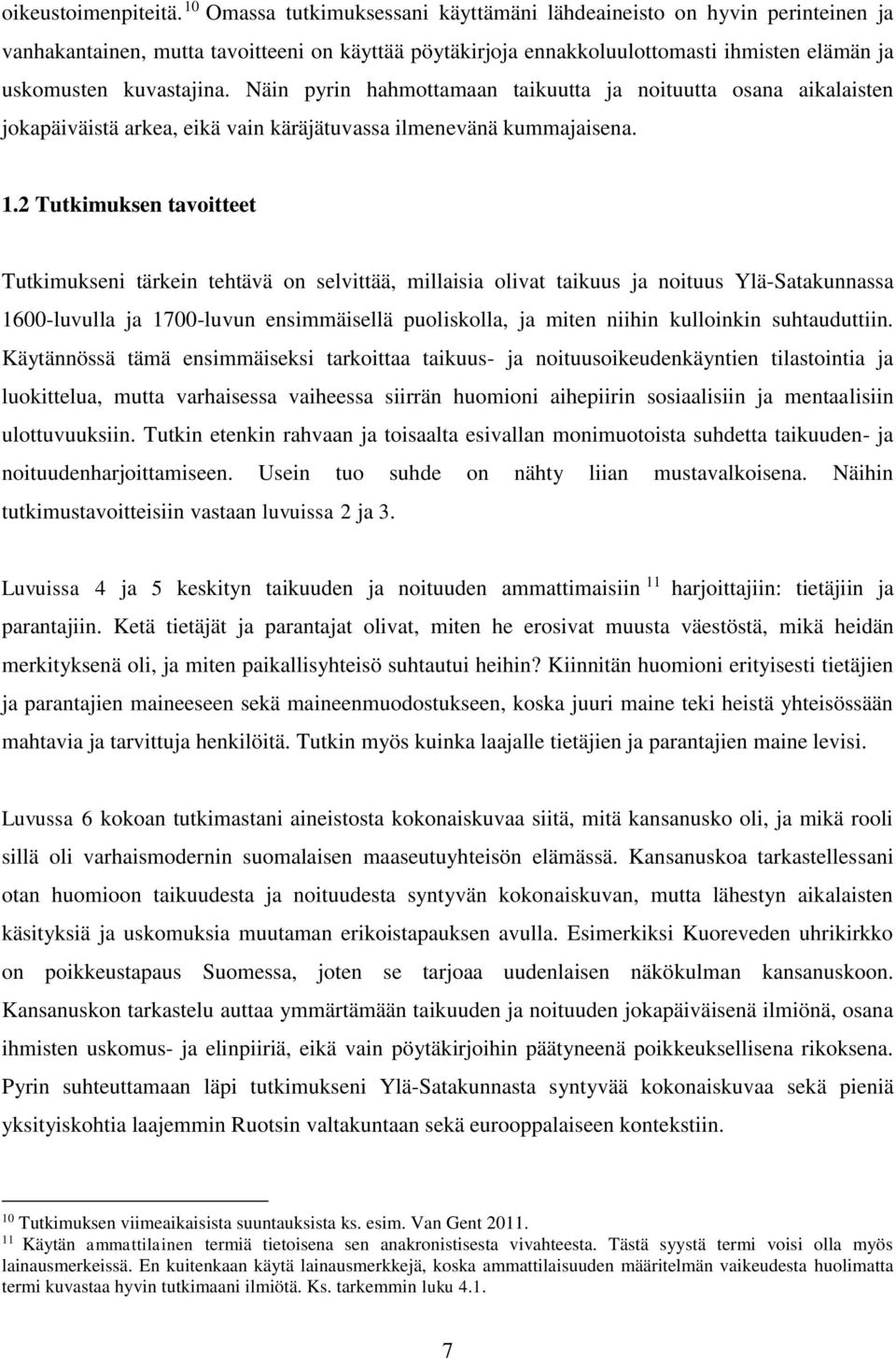 Näin pyrin hahmottamaan taikuutta ja noituutta osana aikalaisten jokapäiväistä arkea, eikä vain käräjätuvassa ilmenevänä kummajaisena. 1.