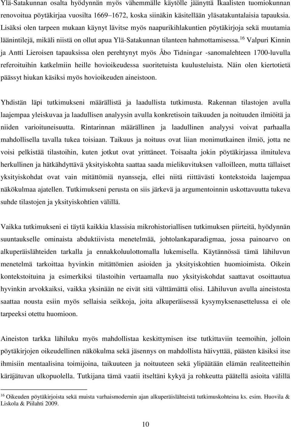 16 Valpuri Kinnin ja Antti Lieroisen tapauksissa olen perehtynyt myös Åbo Tidningar -sanomalehteen 1700-luvulla referoituihin katkelmiin heille hovioikeudessa suoritetuista kuulusteluista.