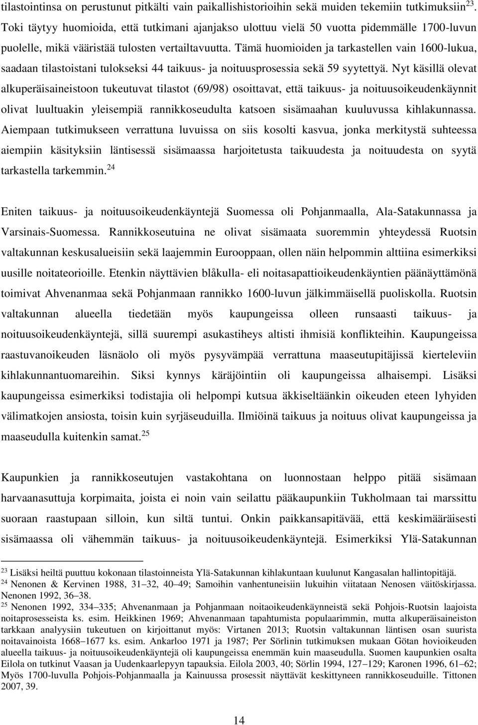 Tämä huomioiden ja tarkastellen vain 1600-lukua, saadaan tilastoistani tulokseksi 44 taikuus- ja noituusprosessia sekä 59 syytettyä.