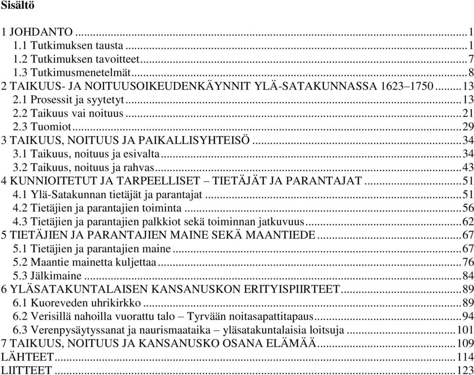 .. 43 4 KUNNIOITETUT JA TARPEELLISET TIETÄJÄT JA PARANTAJAT... 51 4.1 Ylä-Satakunnan tietäjät ja parantajat... 51 4.2 Tietäjien ja parantajien toiminta... 56 4.