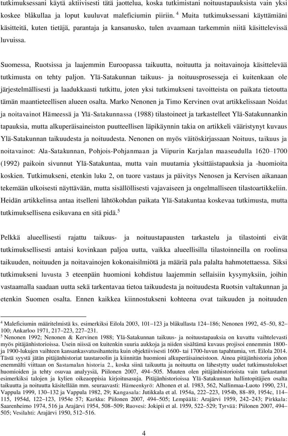 Suomessa, Ruotsissa ja laajemmin Euroopassa taikuutta, noituutta ja noitavainoja käsittelevää tutkimusta on tehty paljon.