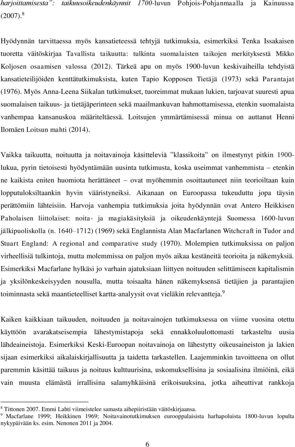 osaamisen valossa (2012). Tärkeä apu on myös 1900-luvun keskivaiheilla tehdyistä kansatieteilijöiden kenttätutkimuksista, kuten Tapio Kopposen Tietäjä (1973) sekä Parantajat (1976).