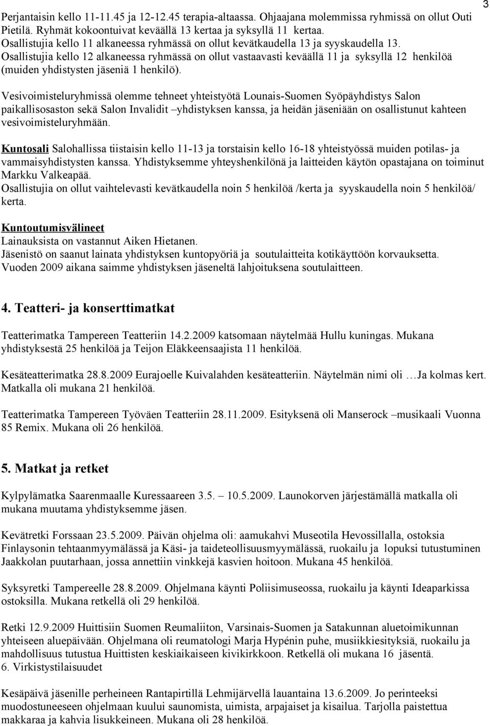 Osallistujia kello 12 alkaneessa ryhmässä on ollut vastaavasti keväällä 11 ja syksyllä 12 henkilöä (muiden yhdistysten jäseniä 1 henkilö).