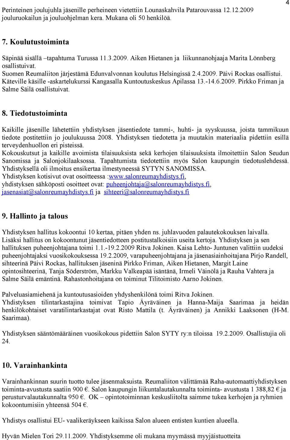 2009. Päivi Rockas osallistui. Käteville käsille -askartelukurssi Kangasalla Kuntoutuskeskus Apilassa 13.-14.6.2009. Pirkko Friman ja Salme Säilä osallistuivat. 8.