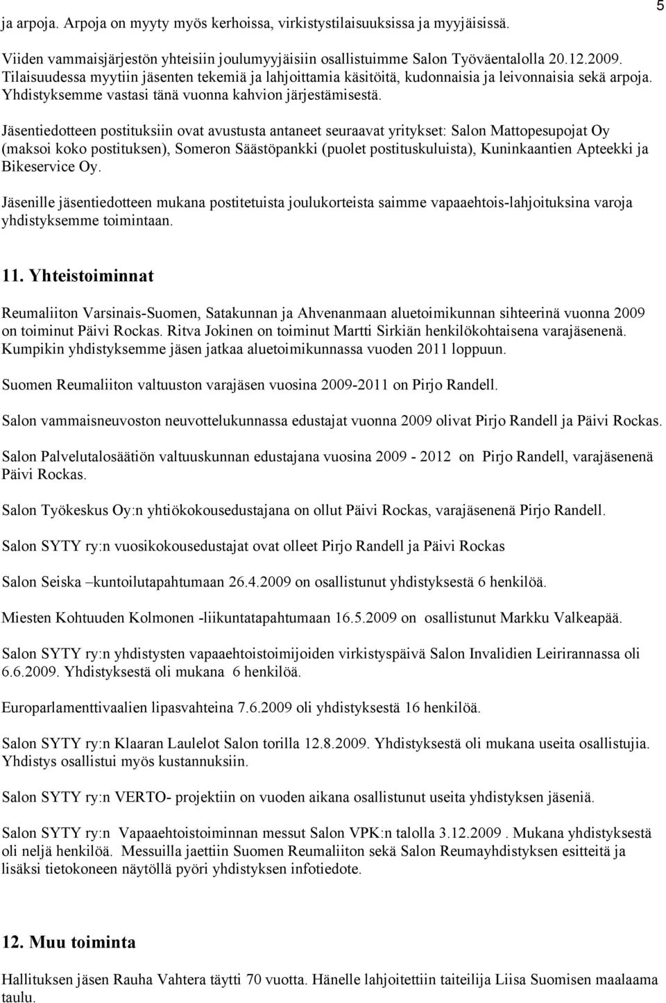 Jäsentiedotteen postituksiin ovat avustusta antaneet seuraavat yritykset: Salon Mattopesupojat Oy (maksoi koko postituksen), Someron Säästöpankki (puolet postituskuluista), Kuninkaantien Apteekki ja