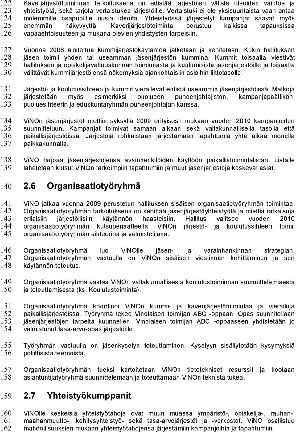 Yhteistyössä järjestetyt kampanjat saavat myös enemmän näkyvyyttä. Kaverijärjestötoiminta perustuu kaikissa tapauksissa vapaaehtoisuuteen ja mukana olevien yhdistysten tarpeisiin.