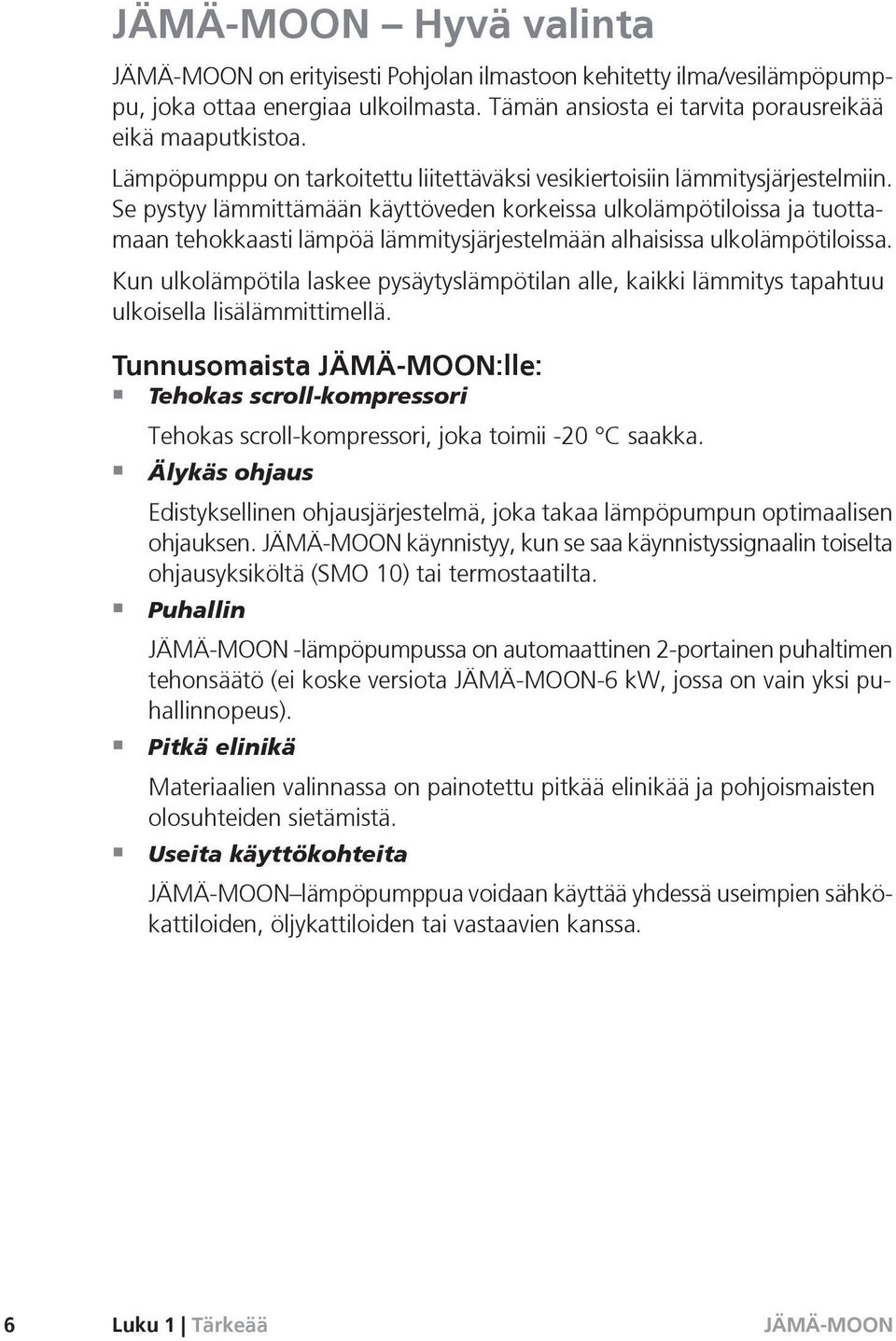 Se pystyy lämmittämään käyttöveden korkeissa ulkolämpötiloissa ja tuottamaan tehokkaasti lämpöä lämmitysjärjestelmään alhaisissa ulkolämpötiloissa.