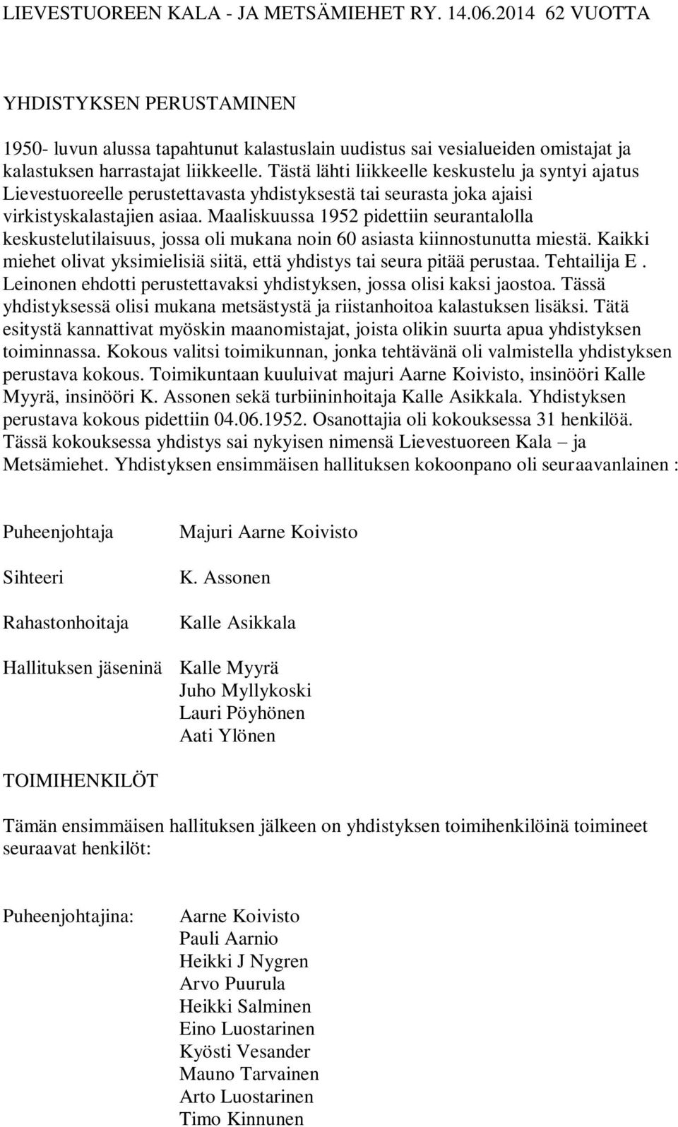 Tästä lähti liikkeelle keskustelu ja syntyi ajatus Lievestuoreelle perustettavasta yhdistyksestä tai seurasta joka ajaisi virkistyskalastajien asiaa.