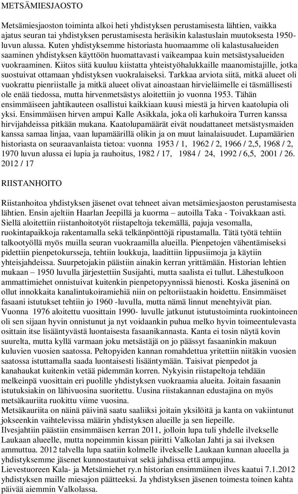 Kiitos siitä kuuluu kiistatta yhteistyöhalukkaille maanomistajille, jotka suostuivat ottamaan yhdistyksen vuokralaiseksi.