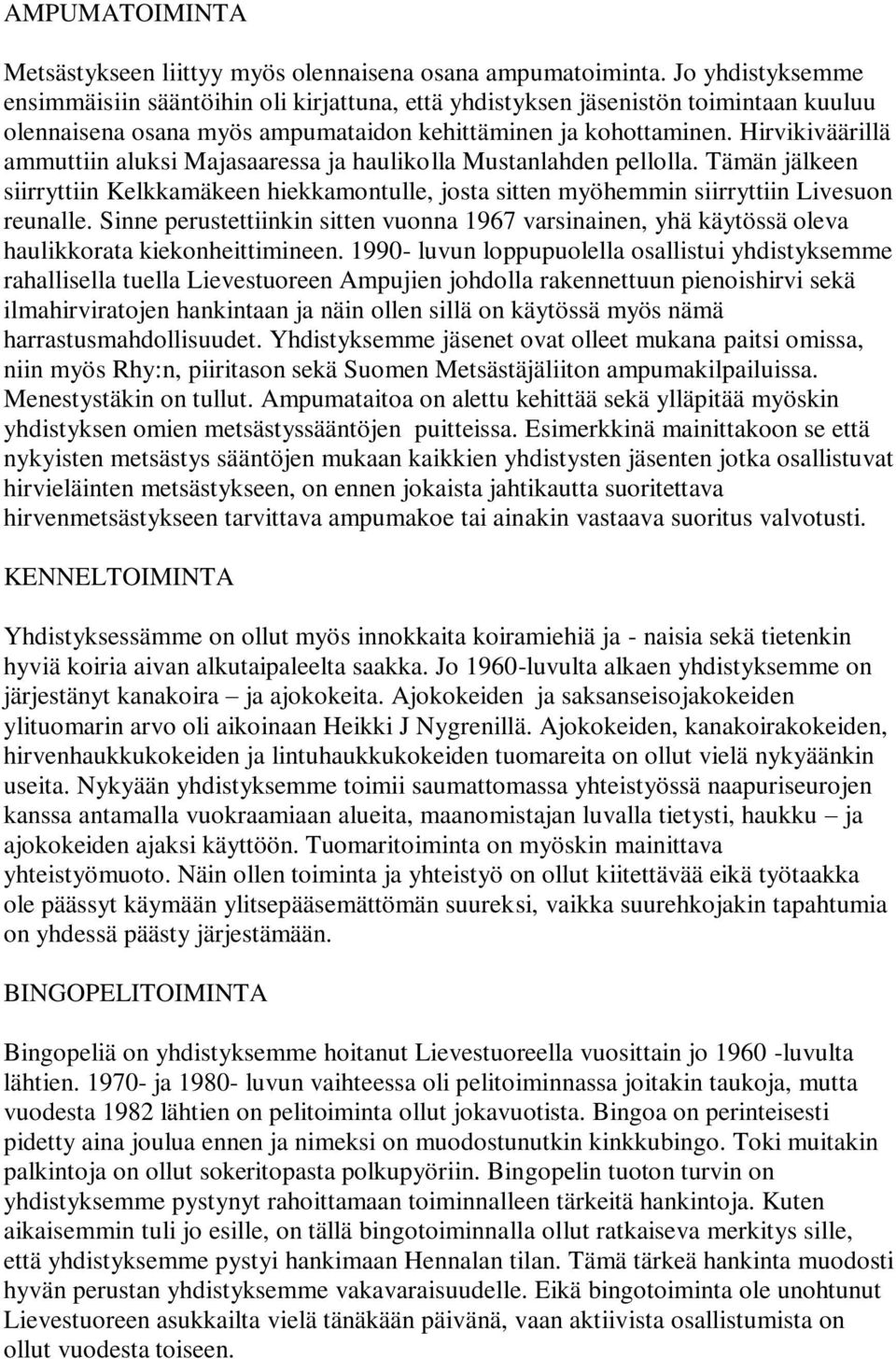 Hirvikiväärillä ammuttiin aluksi Majasaaressa ja haulikolla Mustanlahden pellolla. Tämän jälkeen siirryttiin Kelkkamäkeen hiekkamontulle, josta sitten myöhemmin siirryttiin Livesuon reunalle.