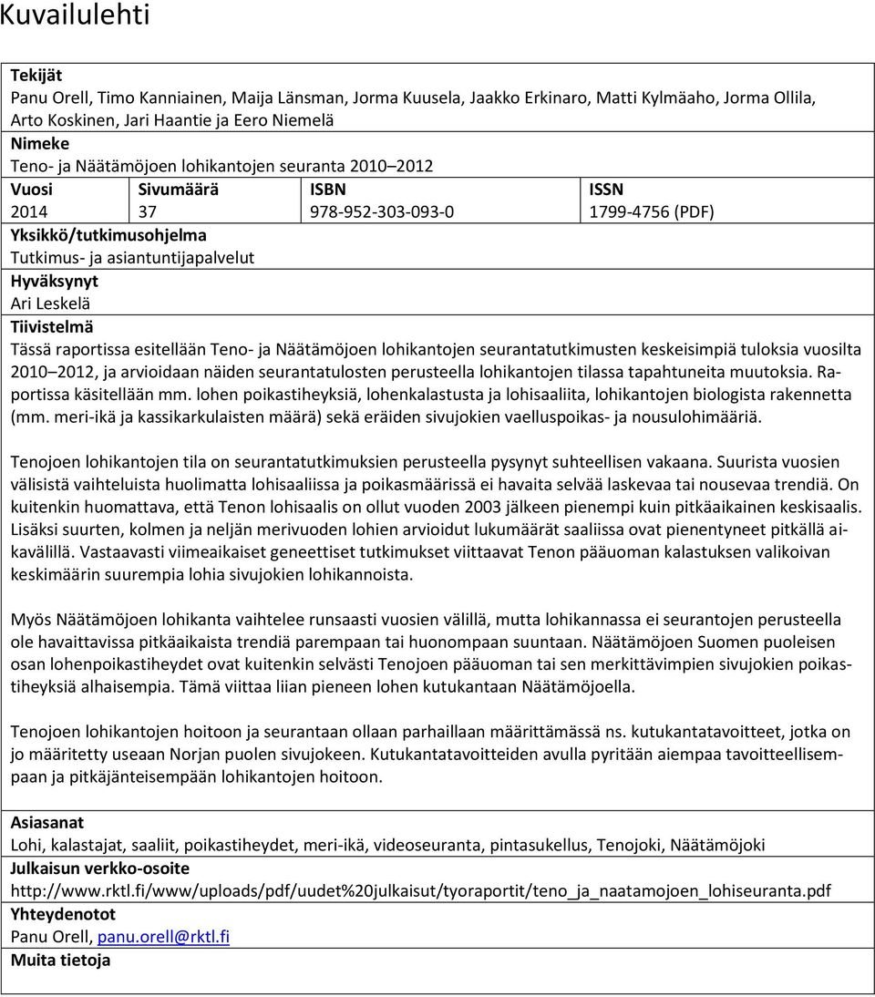 raportissa esitellään Teno- ja Näätämöjoen lohikantojen seurantatutkimusten keskeisimpiä tuloksia vuosilta 21 212, ja arvioidaan näiden seurantatulosten perusteella lohikantojen tilassa tapahtuneita