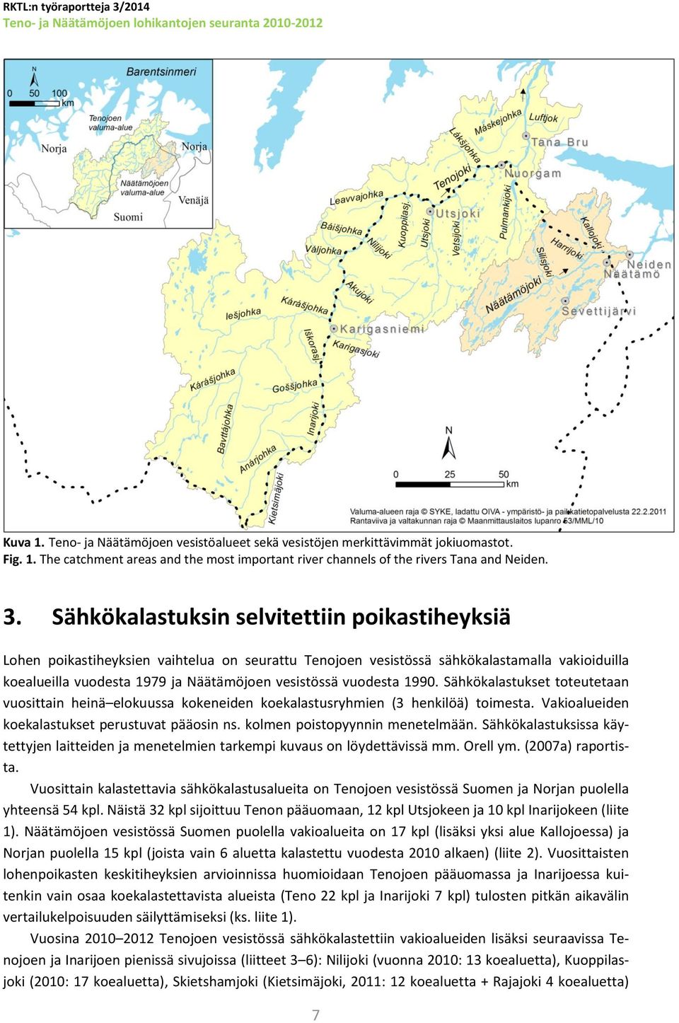 vuodesta 199. Sähkökalastukset toteutetaan vuosittain heinä elokuussa kokeneiden koekalastusryhmien (3 henkilöä) toimesta. Vakioalueiden koekalastukset perustuvat pääosin ns.