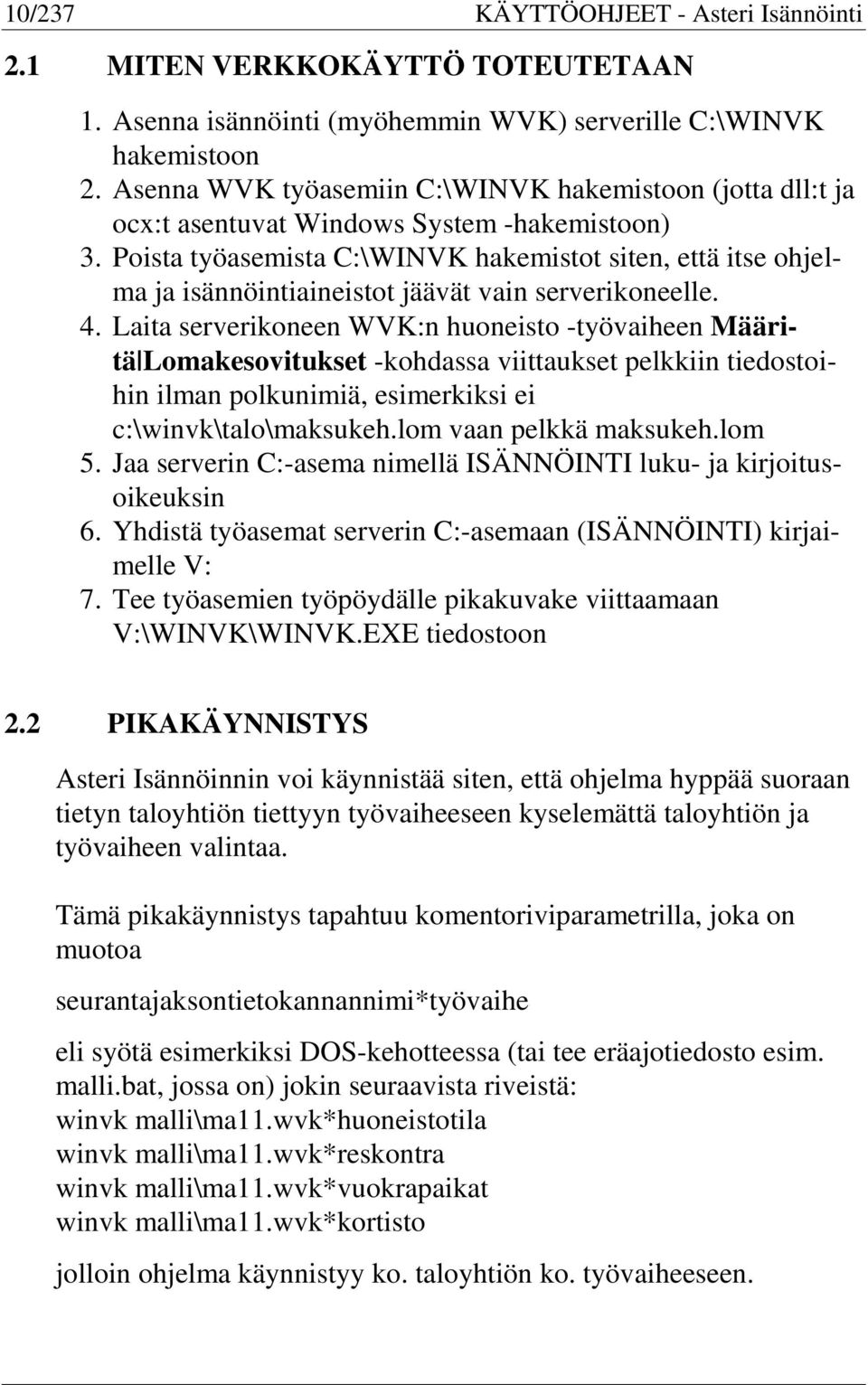 Poista työasemista C:\WINVK hakemistot siten, että itse ohjelma ja isännöintiaineistot jäävät vain serverikoneelle. 4.