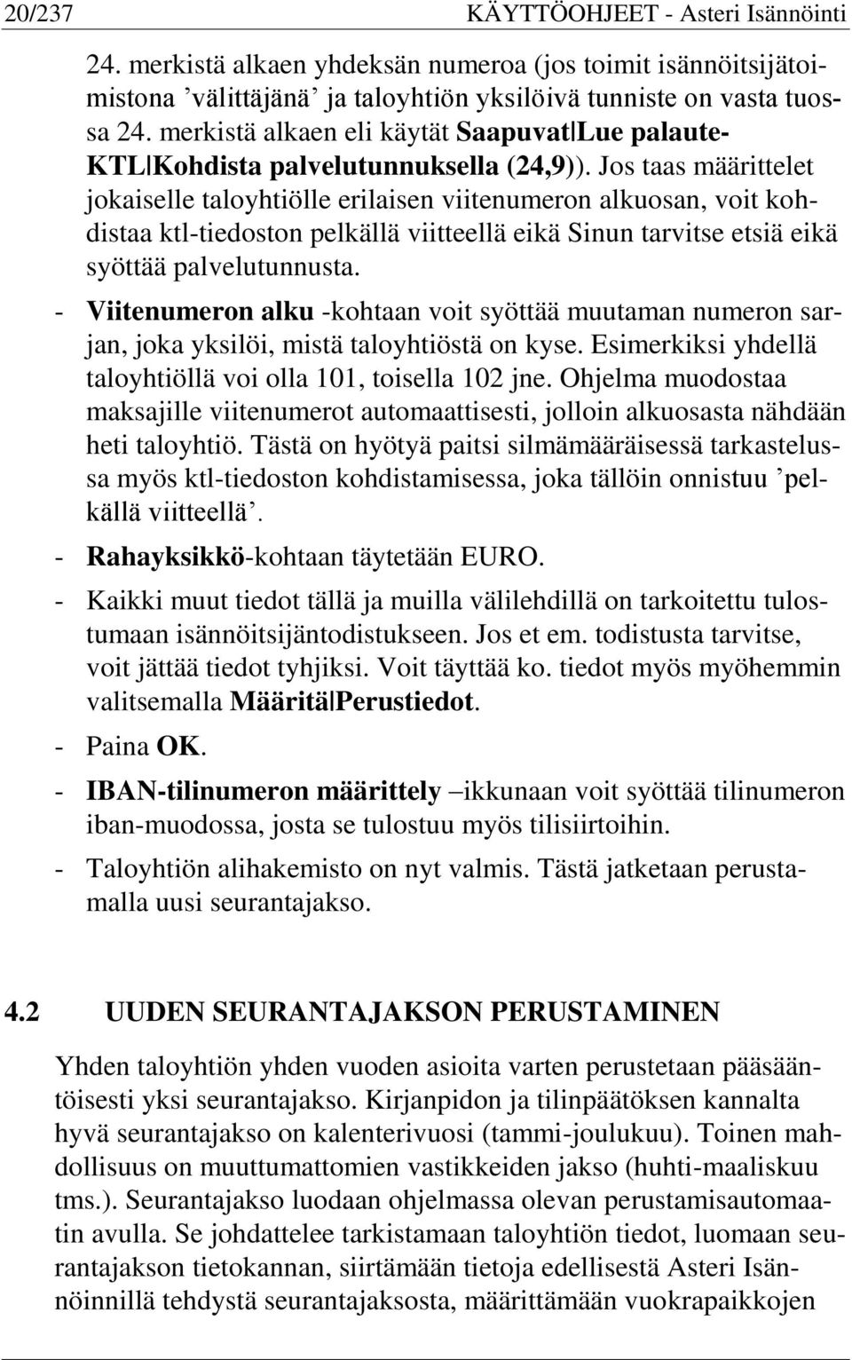 Jos taas määrittelet jokaiselle taloyhtiölle erilaisen viitenumeron alkuosan, voit kohdistaa ktl-tiedoston pelkällä viitteellä eikä Sinun tarvitse etsiä eikä syöttää palvelutunnusta.