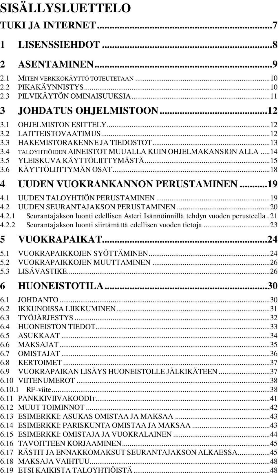 .. 14 3.5 YLEISKUVA KÄYTTÖLIITTYMÄSTÄ... 15 3.6 KÄYTTÖLIITTYMÄN OSAT... 18 4 UUDEN VUOKRANKANNON PERUSTAMINEN... 19 4.1 UUDEN TALOYHTIÖN PERUSTAMINEN... 19 4.2 UUDEN SEURANTAJAKSON PERUSTAMINEN... 20 4.