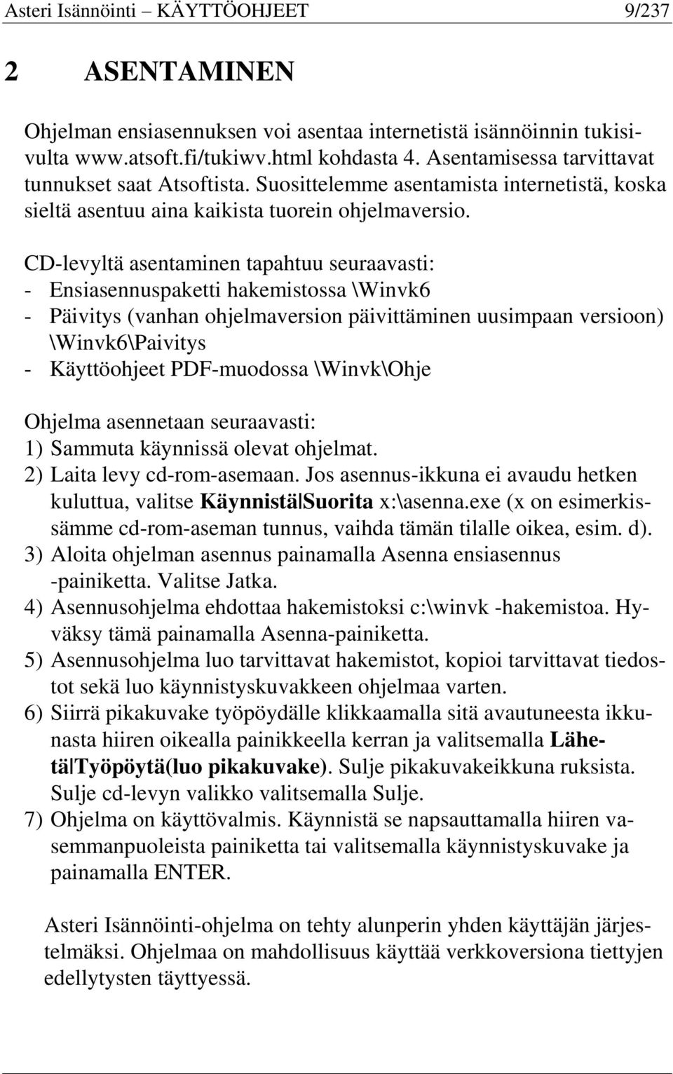 CD-levyltä asentaminen tapahtuu seuraavasti: - Ensiasennuspaketti hakemistossa \Winvk6 - Päivitys (vanhan ohjelmaversion päivittäminen uusimpaan versioon) \Winvk6\Paivitys - Käyttöohjeet PDF-muodossa