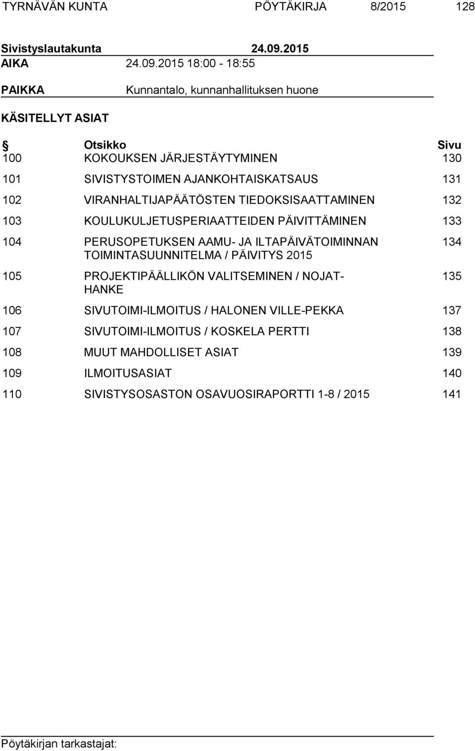 2015 18:00-18:55 PAIKKA Kunnantalo, kunnanhallituksen huone KÄSITELLYT ASIAT Otsikko Sivu 100 KOKOUKSEN JÄRJESTÄYTYMINEN 130 101 SIVISTYSTOIMEN AJANKOHTAISKATSAUS 131 102