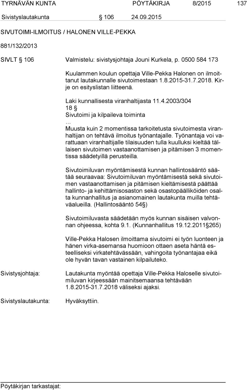 Työnantaja voi varat tu aan viranhaltijalle tilaisuuden tulla kuulluksi kieltää tällai sen sivutoimen vastaanottamisen ja pitämisen 3 mo mentis sa säädetyillä perusteilla.