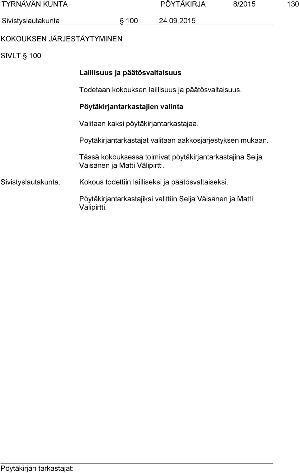 Pöytäkirjantarkastajien valinta Valitaan kaksi pöytäkirjantarkastajaa. Pöytäkirjantarkastajat valitaan aakkosjärjestyksen mukaan.