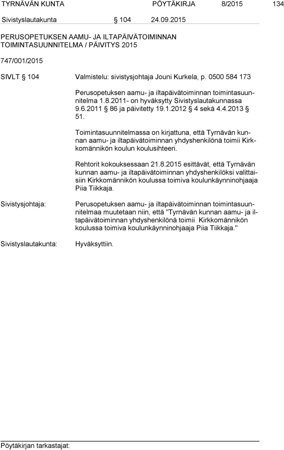 0500 584 173 Perusopetuksen aamu- ja iltapäivätoiminnan toi min ta suunni tel ma 1.8.2011- on hyväksytty Sivistyslautakunnassa 9.6.2011 86 ja päivitetty 19.1.2012 4 sekä 4.4.2013 51.