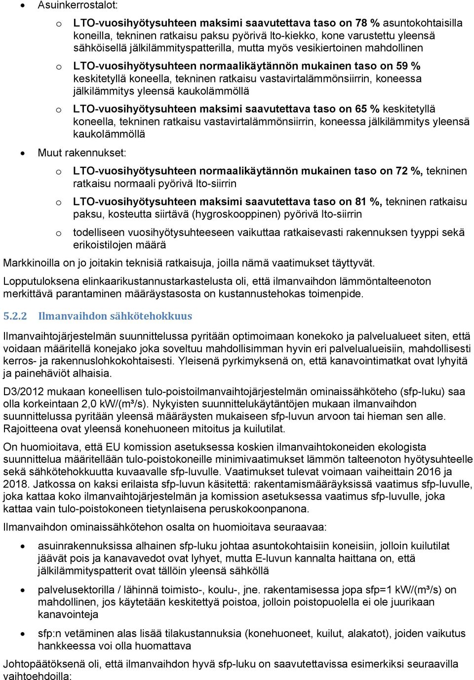 koneessa jälkilämmitys yleensä kaukolämmöllä o LTO-vuosihyötysuhteen maksimi saavutettava taso on 65 % keskitetyllä koneella, tekninen ratkaisu vastavirtalämmönsiirrin, koneessa jälkilämmitys yleensä