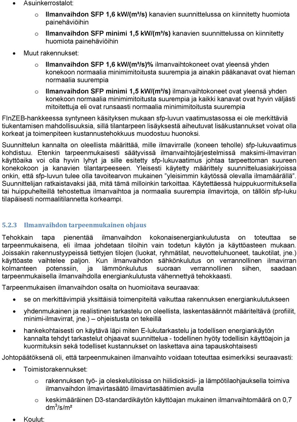 normaalia suurempia o Ilmanvaihdon SFP minimi 1,5 kw/(m³/s) ilmanvaihtokoneet ovat yleensä yhden konekoon normaalia minimimitoitusta suurempia ja kaikki kanavat ovat hyvin väljästi mitoitettuja eli