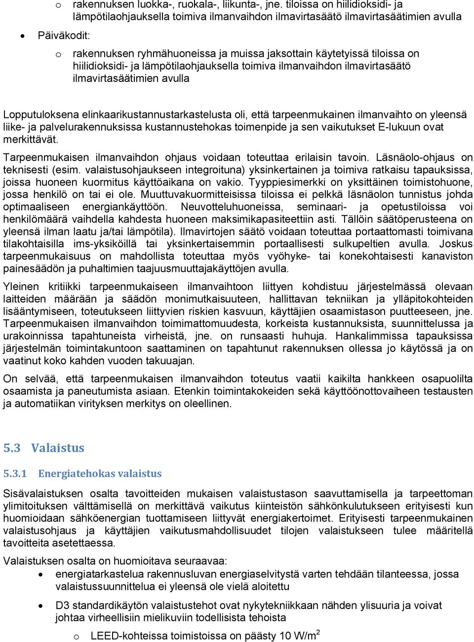 hiilidioksidi- ja lämpötilaohjauksella toimiva ilmanvaihdon ilmavirtasäätö ilmavirtasäätimien avulla Lopputuloksena elinkaarikustannustarkastelusta oli, että tarpeenmukainen ilmanvaihto on yleensä