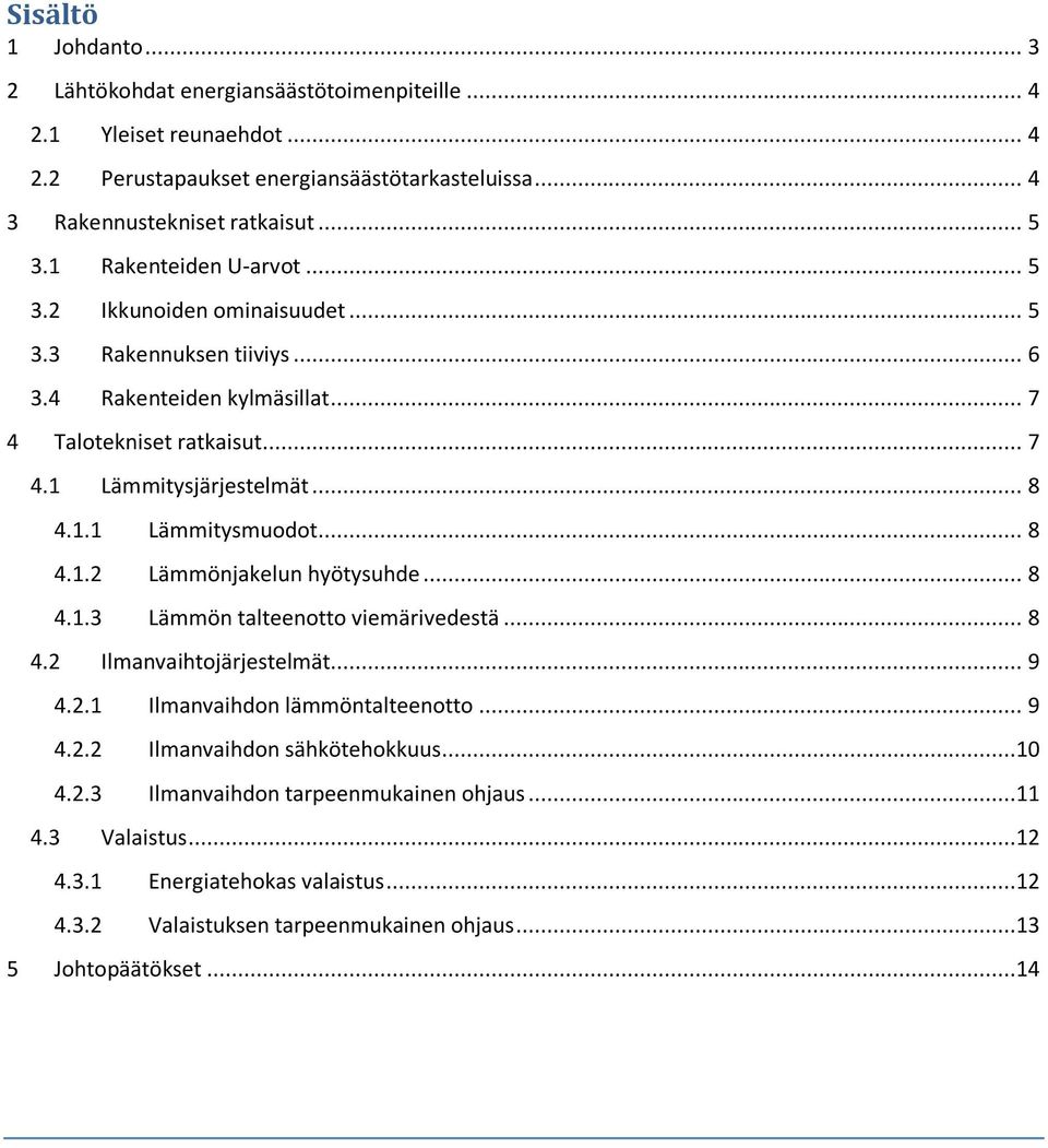 .. 8 4.1.2 Lämmönjakelun hyötysuhde... 8 4.1.3 Lämmön talteenotto viemärivedestä... 8 4.2 Ilmanvaihtojärjestelmät... 9 4.2.1 Ilmanvaihdon lämmöntalteenotto... 9 4.2.2 Ilmanvaihdon sähkötehokkuus.