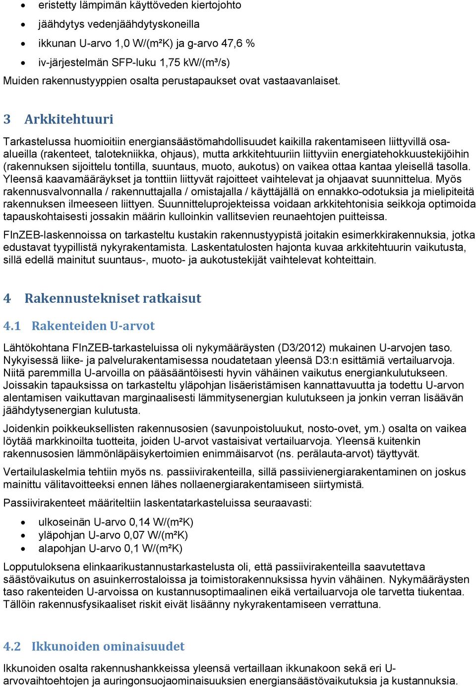 3 Arkkitehtuuri Tarkastelussa huomioitiin energiansäästömahdollisuudet kaikilla rakentamiseen liittyvillä osaalueilla (rakenteet, talotekniikka, ohjaus), mutta arkkitehtuuriin liittyviin