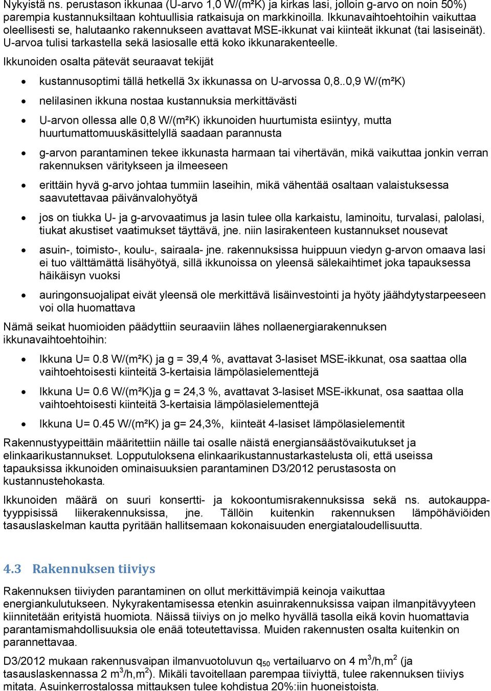 U-arvoa tulisi tarkastella sekä lasiosalle että koko ikkunarakenteelle. Ikkunoiden osalta pätevät seuraavat tekijät kustannusoptimi tällä hetkellä 3x ikkunassa on U-arvossa 0,8.