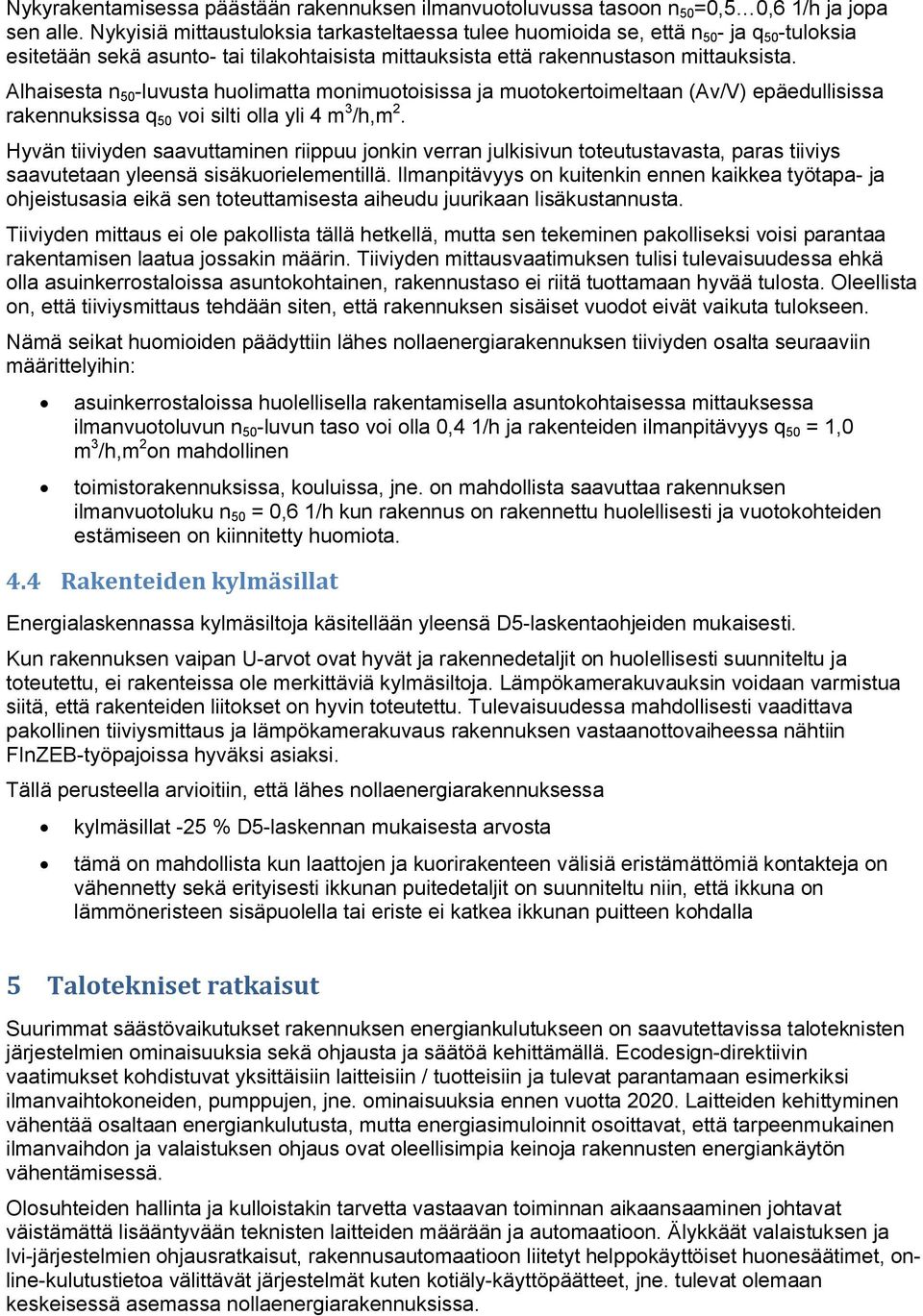 Alhaisesta n 50 -luvusta huolimatta monimuotoisissa ja muotokertoimeltaan (Av/V) epäedullisissa rakennuksissa q 50 voi silti olla yli 4 m 3 /h,m 2.