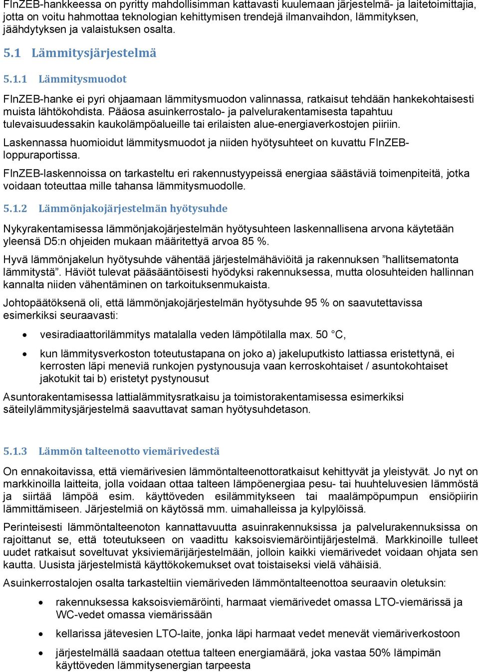 Pääosa asuinkerrostalo- ja palvelurakentamisesta tapahtuu tulevaisuudessakin kaukolämpöalueille tai erilaisten alue-energiaverkostojen piiriin.